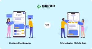 White Label App Development vs. Custom Mobile App